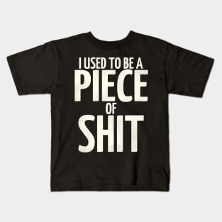 I Used To Be a Piece of Shit Kids T-Shirt